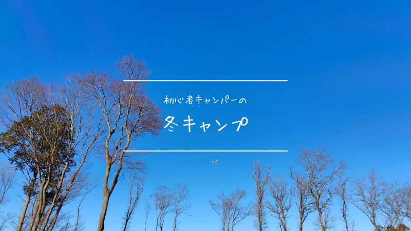 君津市CAMPさくらの丘で初めての冬キャンプに挑戦